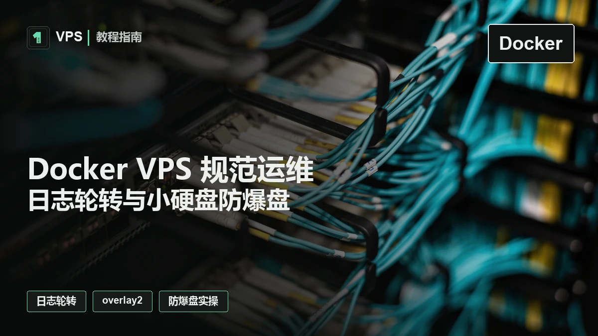 Docker VPS 规范运维指南：日志轮转、存储隔离与小硬盘防爆盘