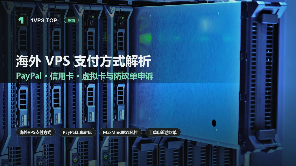 海外 VPS 支付方式与风控避坑：PayPal、双币信用卡、虚拟卡与欺诈拦截全攻略