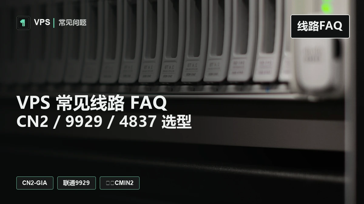 VPS 常见线路 FAQ：CN2 GIA、AS9929、AS4837 与 CMIN2 核心差异